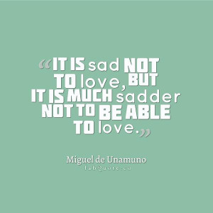 Miguel de unamuno sad not to love quote