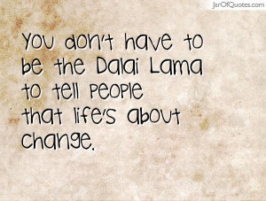 ... have to be the Dalai Lama to tell people that life's about change