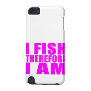 Funny Girl Fishing Quotes : I Fish Therefore I am