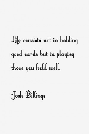 Life consists not in holding good cards but in playing those you hold ...