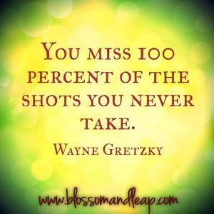 Quote | Wayne Gretzky | You miss 100% of the shots you never take.
