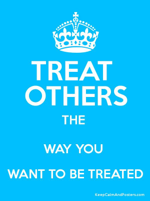 treat others the way you want to be treated - Google Search