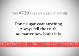 don t sugar coat anything always tell the truth no matter how blunt it ...
