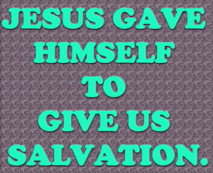 Jesus gave Himself to Give us Salvation – Bible Quote