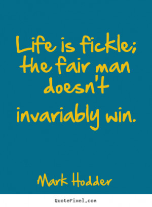 Life is fickle; the fair man doesn't invariably.. Mark Hodder popular ...