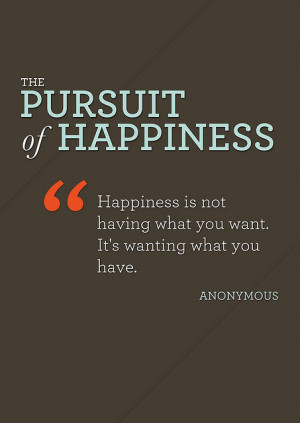 Happiness is not having what you want. It's wanting what you have.