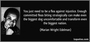 You just need to be a flea against injustice. Enough committed fleas ...