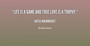 quote-Rufus-Wainwright-life-is-a-game-and-true-love-35019.png