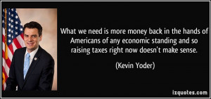 ... and so raising taxes right now doesn't make sense. - Kevin Yoder