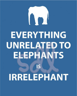 Everything Unrelated to Elephants is Irrelephant Printable Quote ...