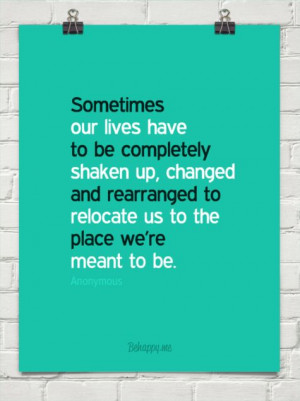 Sometimes our lives have to be completely shaken up, changed and ...