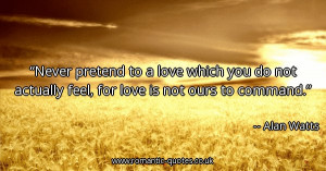 never-pretend-to-a-love-which-you-do-not-actually-feel-for-love-is-not ...