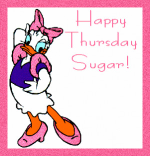Happy Thursday Sugar