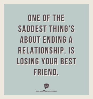 ... thing's about ending a relationship, is losing your best friend