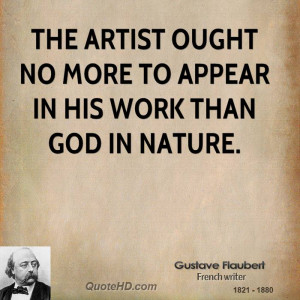 The artist ought no more to appear in his work than God in nature.