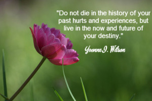 Do not die in the history of your past hurts and experiences, but ...