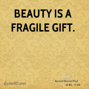Beauty is a fragile gift.