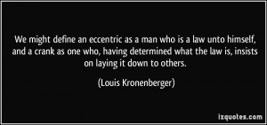 We might define an eccentric as a man who is a law unto himself, and a ...