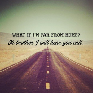 What if I'm far from home? Oh brother I will hear you call.