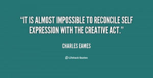 It is almost impossible to reconcile self expression with the creative ...