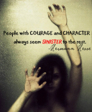 people with courage and character always sem sinister to the rest.