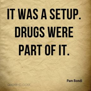 Pam Bondi - It was a setup. Drugs were part of it.