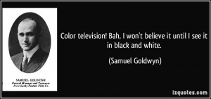 Color television! Bah, I won't believe it until I see it in black and ...