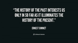 The history of the past interests us only in so far as it illuminates ...