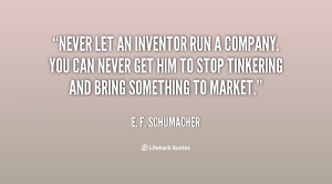 quote-E.-F.-Schumacher-never-let-an-inventor-run-a-company-57202.png