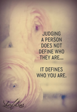 judging a person does not define who you are it defines who you are