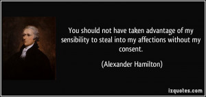 You should not have taken advantage of my sensibility to steal into my ...