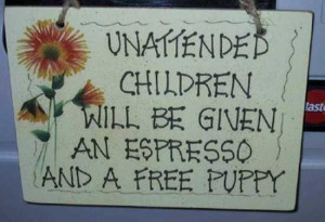 Unattended Children ... Will be given an espresso and a FREE PUPPY !