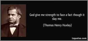 quote-god-give-me-strength-to-face-a-fact-though-it-slay-me-thomas ...