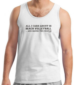 All Care About is Beach Volleyball & Maybe 2 People Tank Top $22.50 ...
