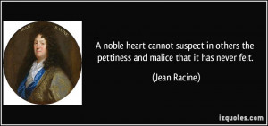 noble heart cannot suspect in others the pettiness and malice that ...