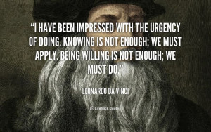have been impressed with the urgency of doing. Knowing is not enough ...