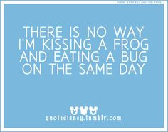 Quote Disney: There is no way I'm kissing a frog and eating a bug on ...