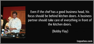 Even if the chef has a good business head, his focus should be behind ...