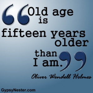 Old Age Is Fifteen Years Older Than I Am ~ Age Quote