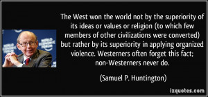 The West won the world not by the superiority of its ideas or values ...