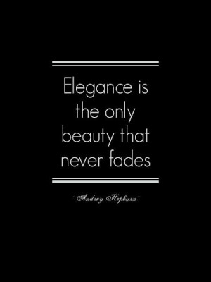 Elegance is the only beauty that never fades. -Audrey Hepburn