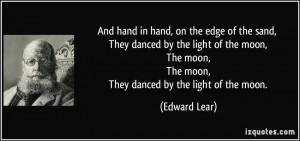 And hand in hand, on the edge of the sand, They danced by the light of ...