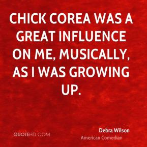 Chick Corea was a great influence on me, musically, as I was growing ...