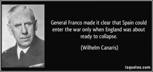 ... war only when England was about ready to collapse. - Wilhelm Canaris
