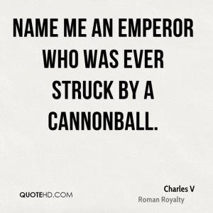 Name me an emperor who was ever struck by a cannonball.