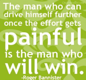 ... Himself Further Once The Effort Gets Painful Is The Man Who Will Win