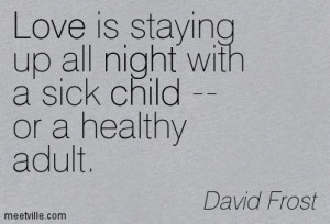 Love is staying up all night with a sick child - or a healthy adult.