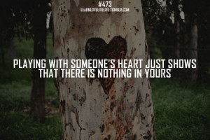 playing with someone s heart just shows that there is nothing in yours ...