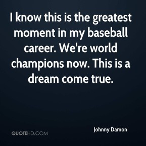 johnny-damon-quote-i-know-this-is-the-greatest-moment-in-my-baseball ...