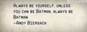 Always be yourself, unless you can be Batman, always be Batman-Andy ...